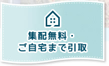 集配無料・ご自宅まで引取