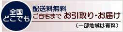 全国どこでも配送料無料・ご自宅までお引き取りお届け